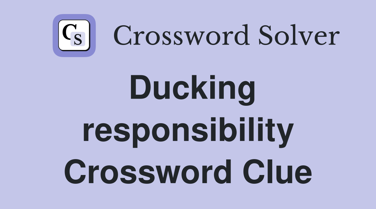 Ducking responsibility Crossword Clue