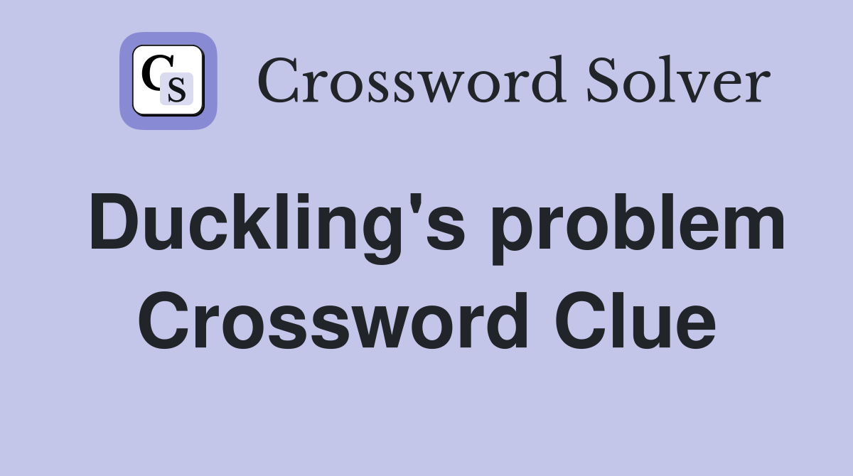 Duckling's problem Crossword Clue