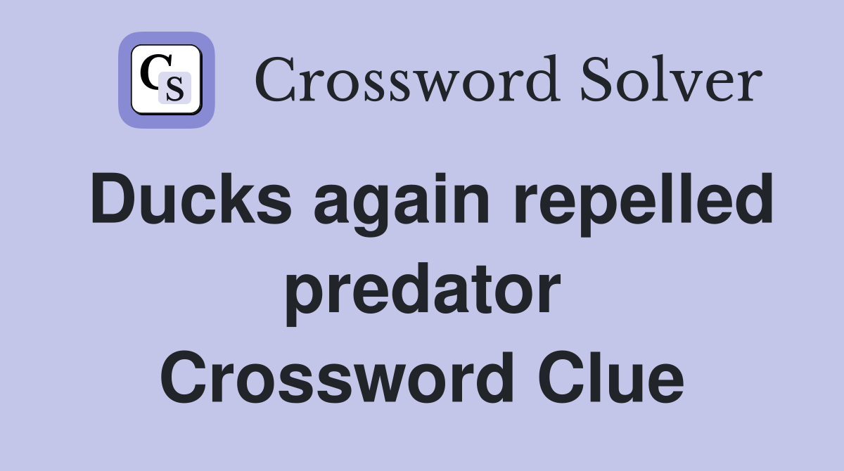 Ducks again repelled predator Crossword Clue