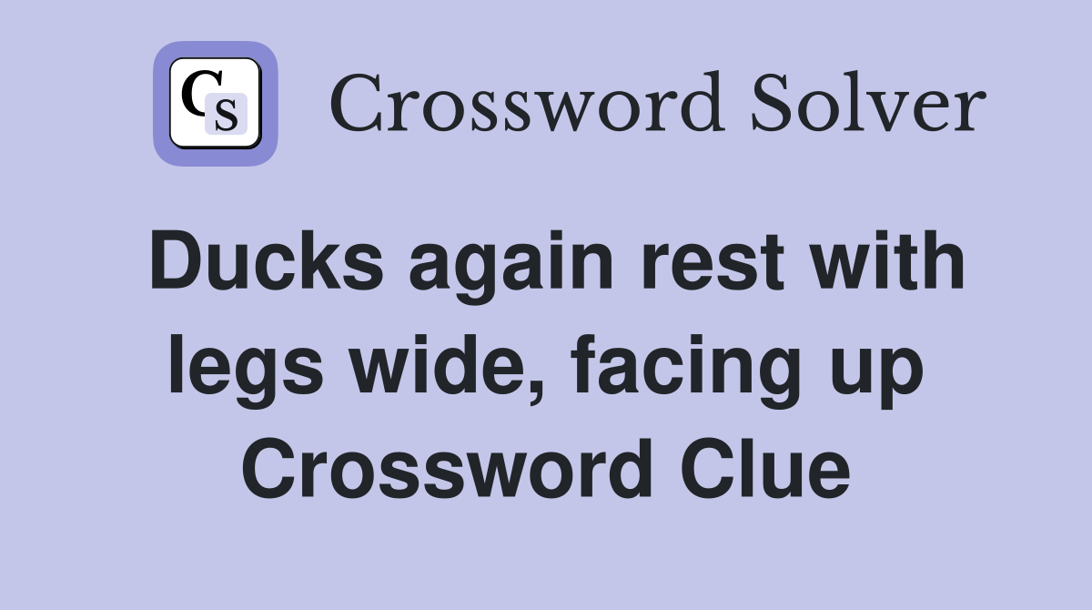 Ducks again rest with legs wide, facing up Crossword Clue