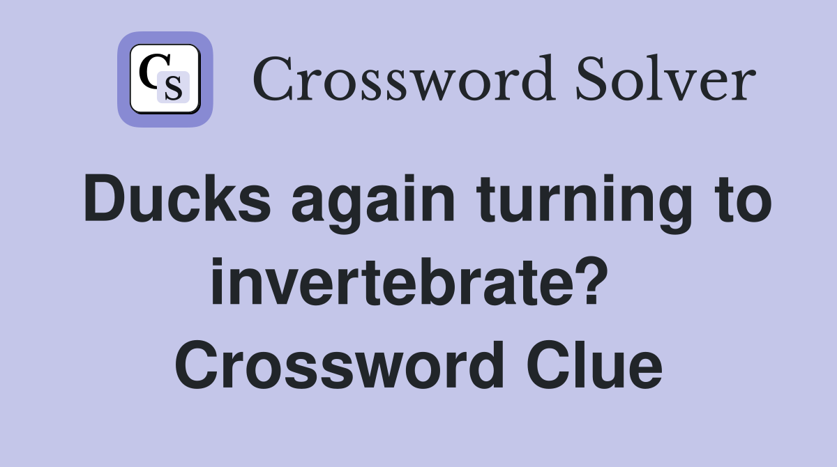 Ducks again turning to invertebrate?  Crossword Clue