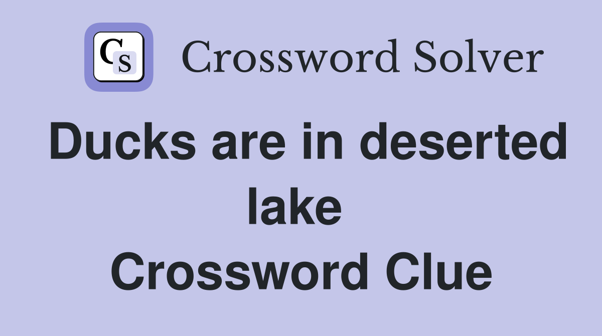 Ducks are in deserted lake  Crossword Clue