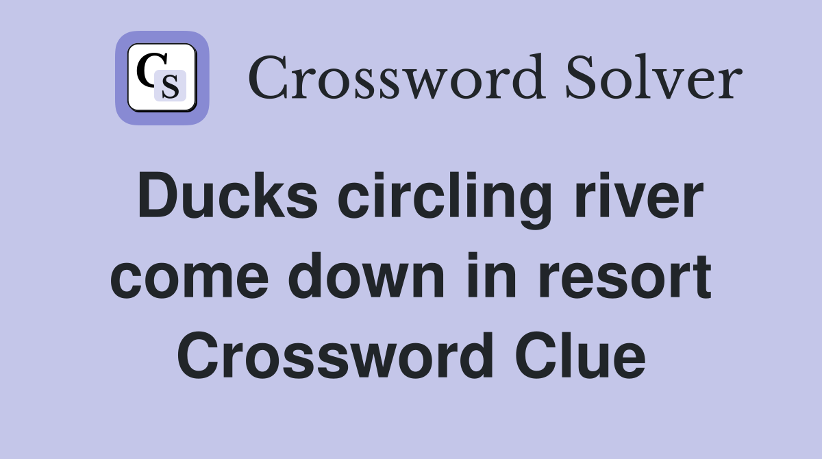 Ducks circling river come down in resort Crossword Clue
