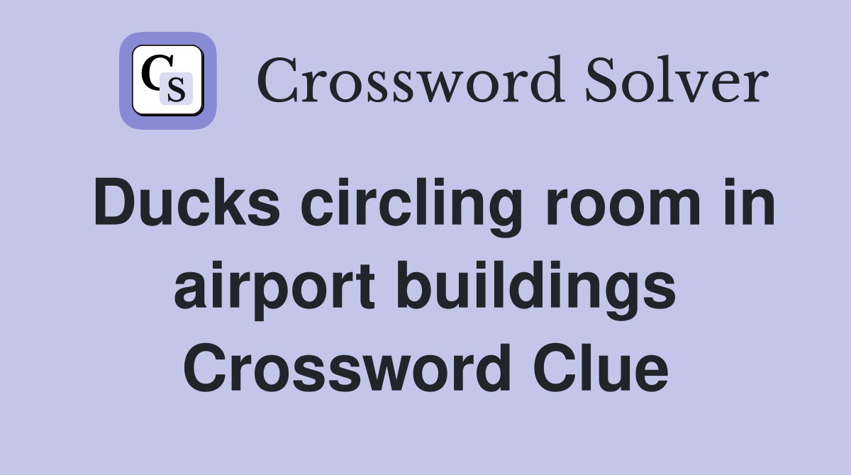 Ducks circling room in airport buildings Crossword Clue