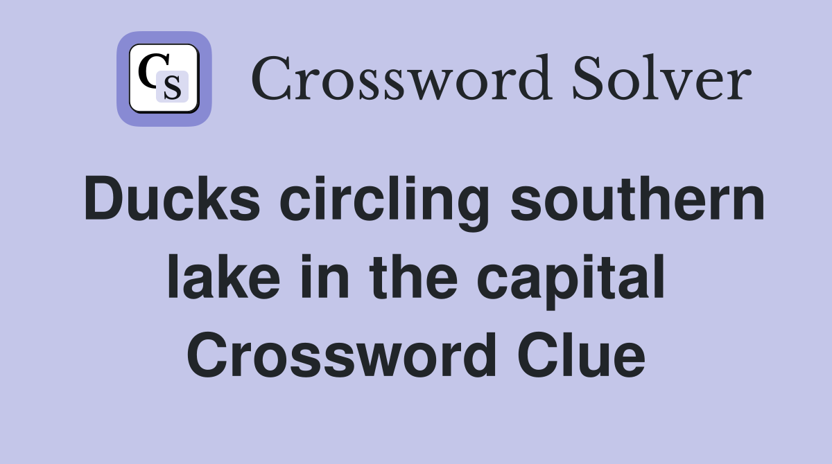 Ducks circling southern lake in the capital Crossword Clue