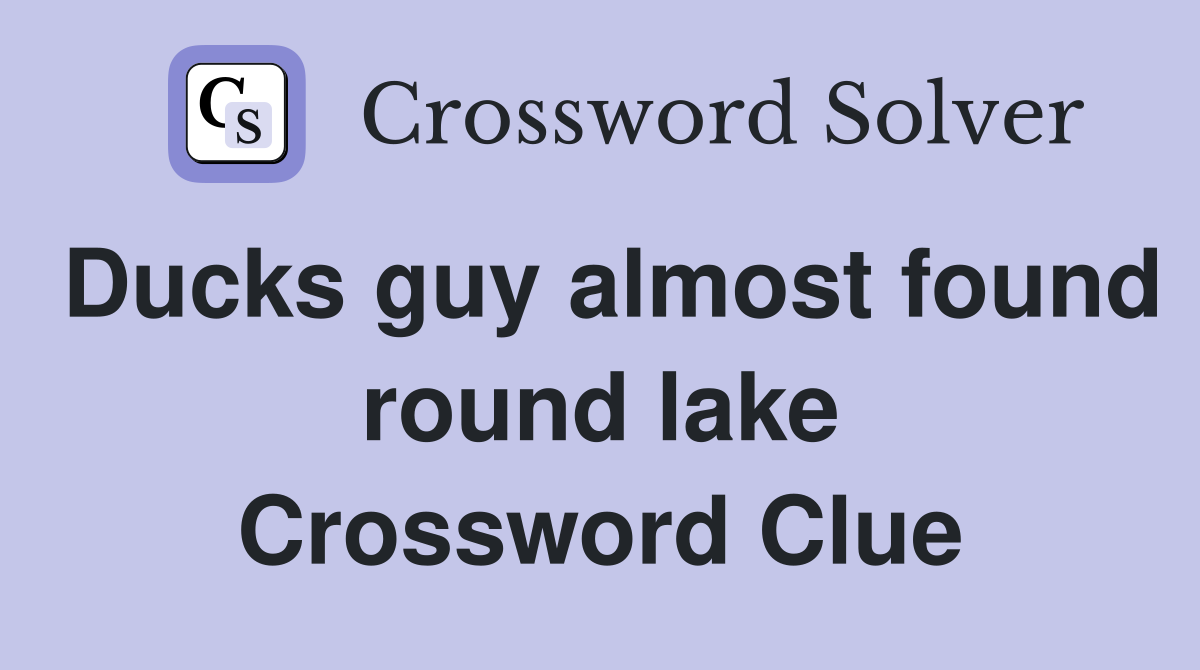 Ducks guy almost found round lake Crossword Clue