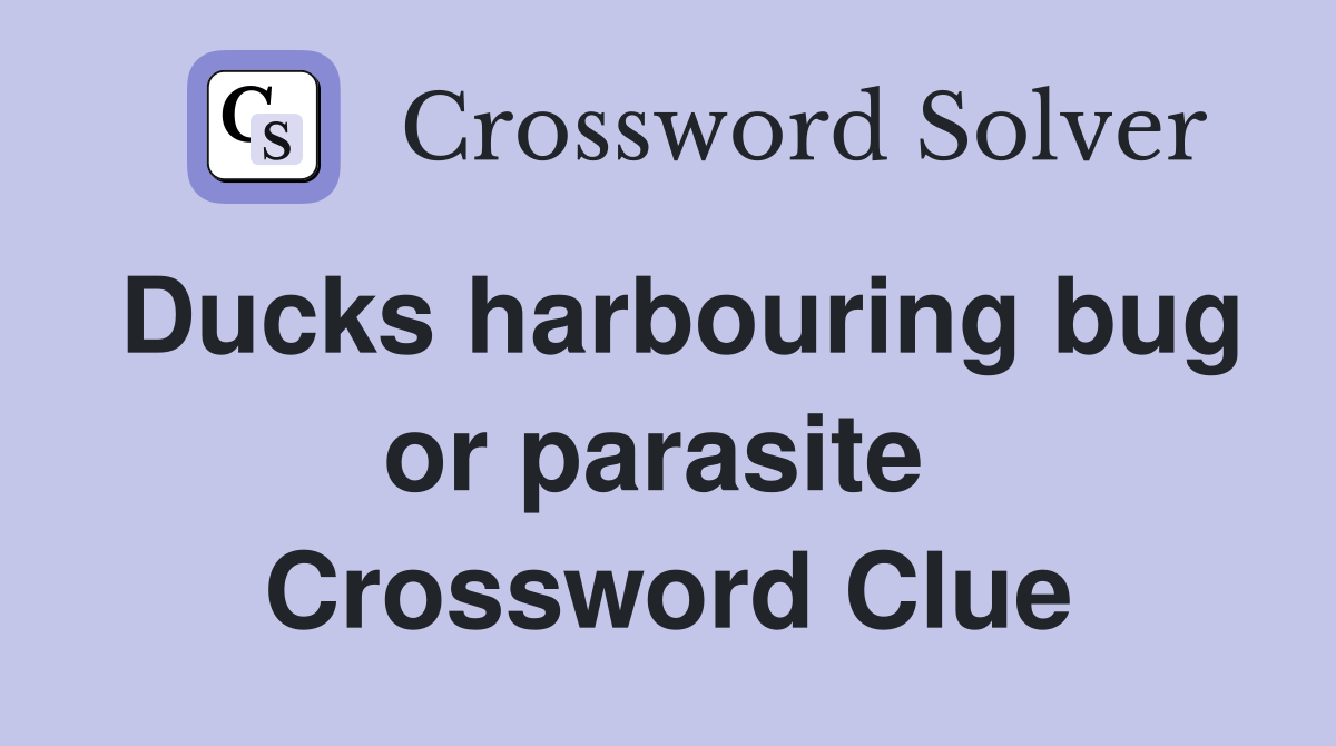 Ducks harbouring bug or parasite  Crossword Clue