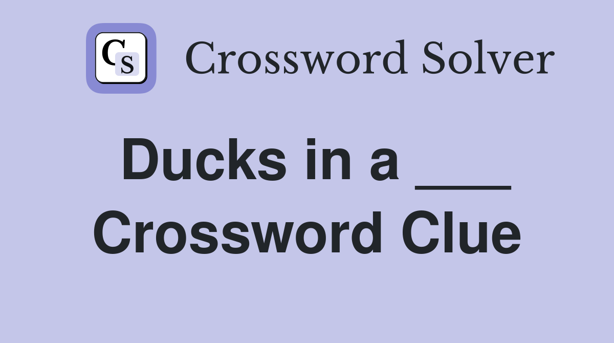 Ducks in a ___ Crossword Clue