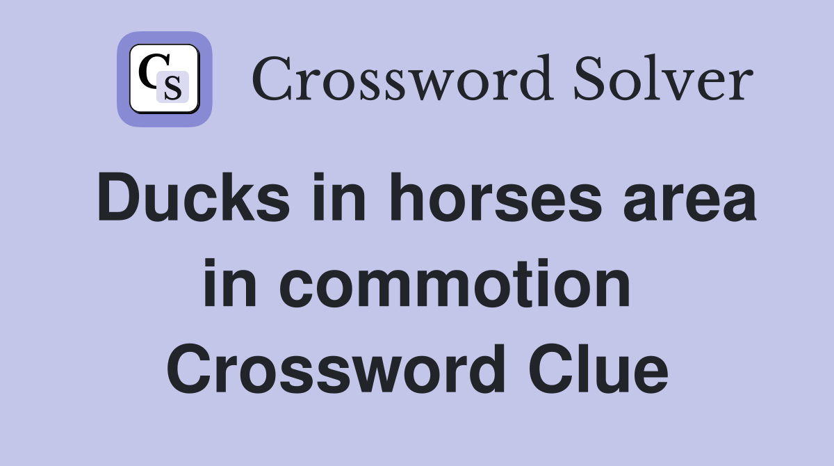 Ducks in horses area in commotion Crossword Clue