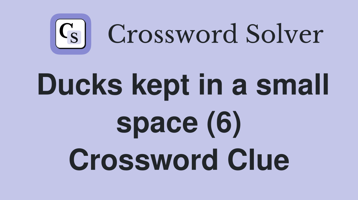 Ducks kept in a small space (6) Crossword Clue