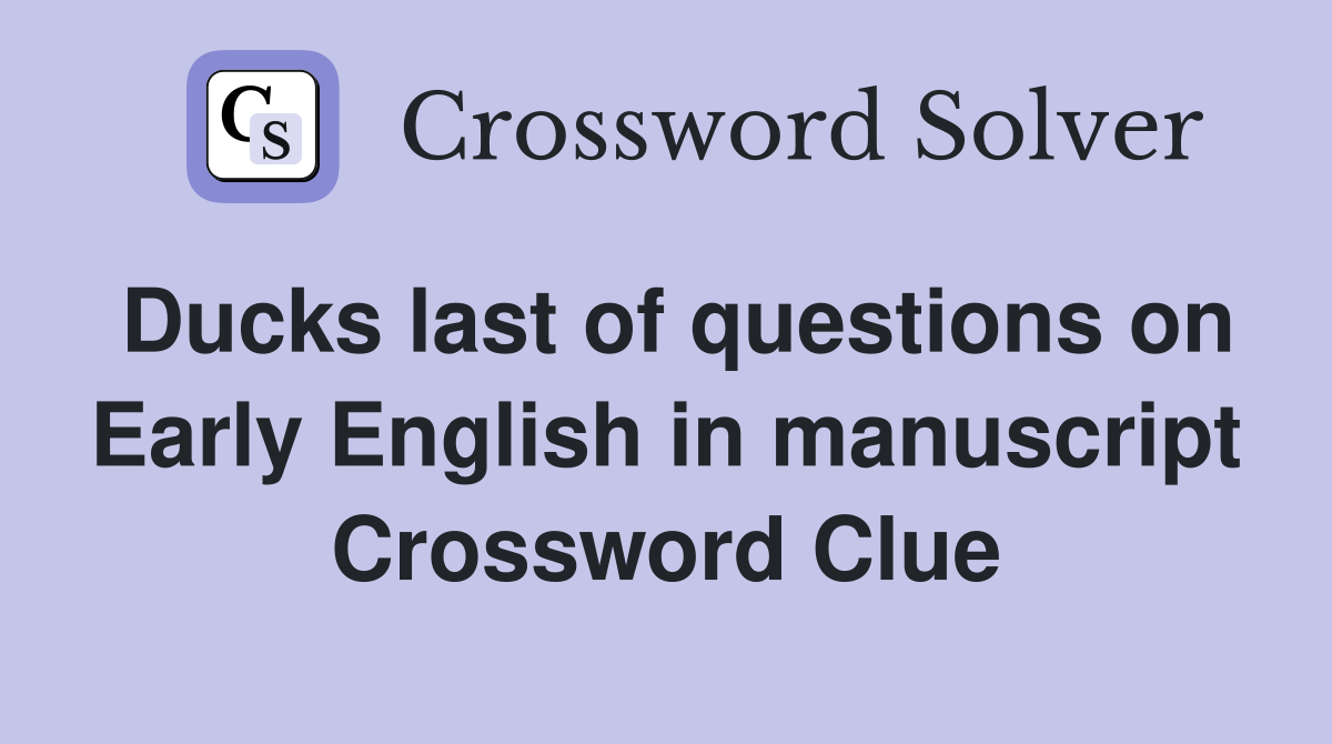 Ducks last of questions on Early English in manuscript Crossword Clue