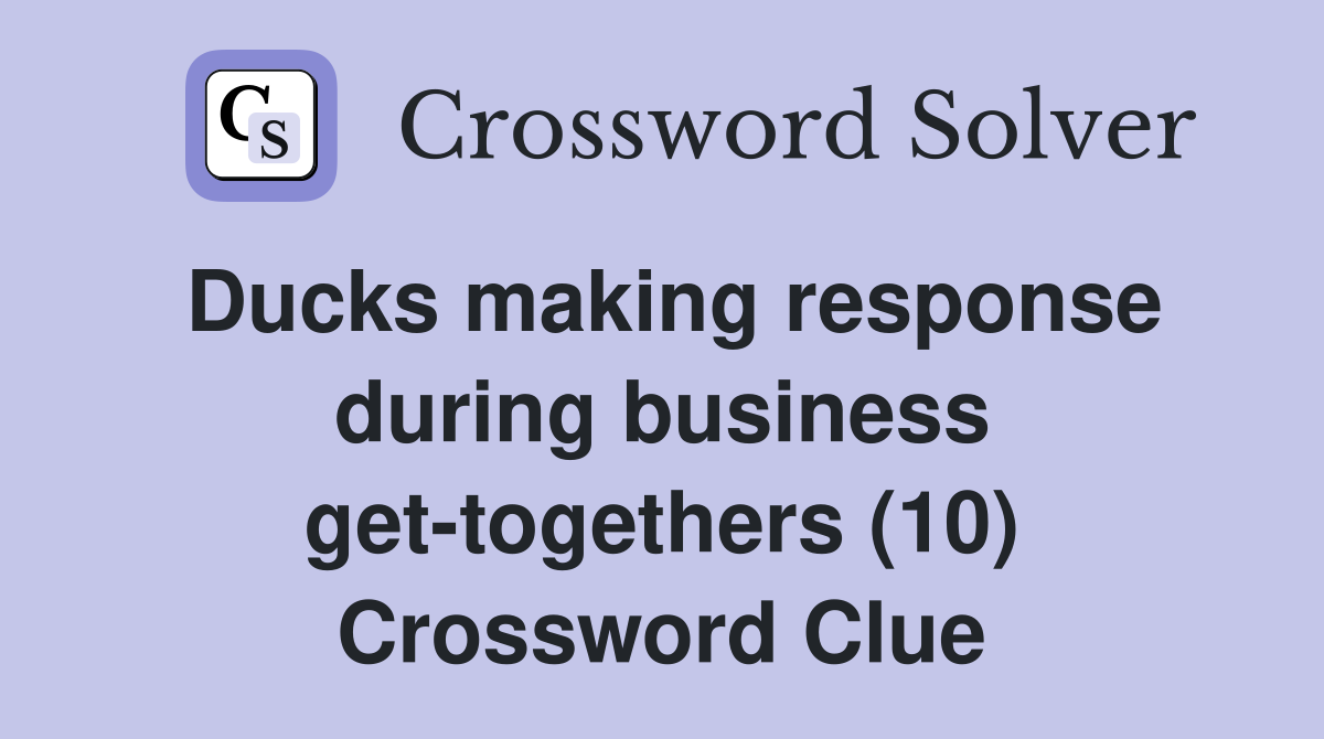 Ducks making response during business get-togethers (10) Crossword Clue