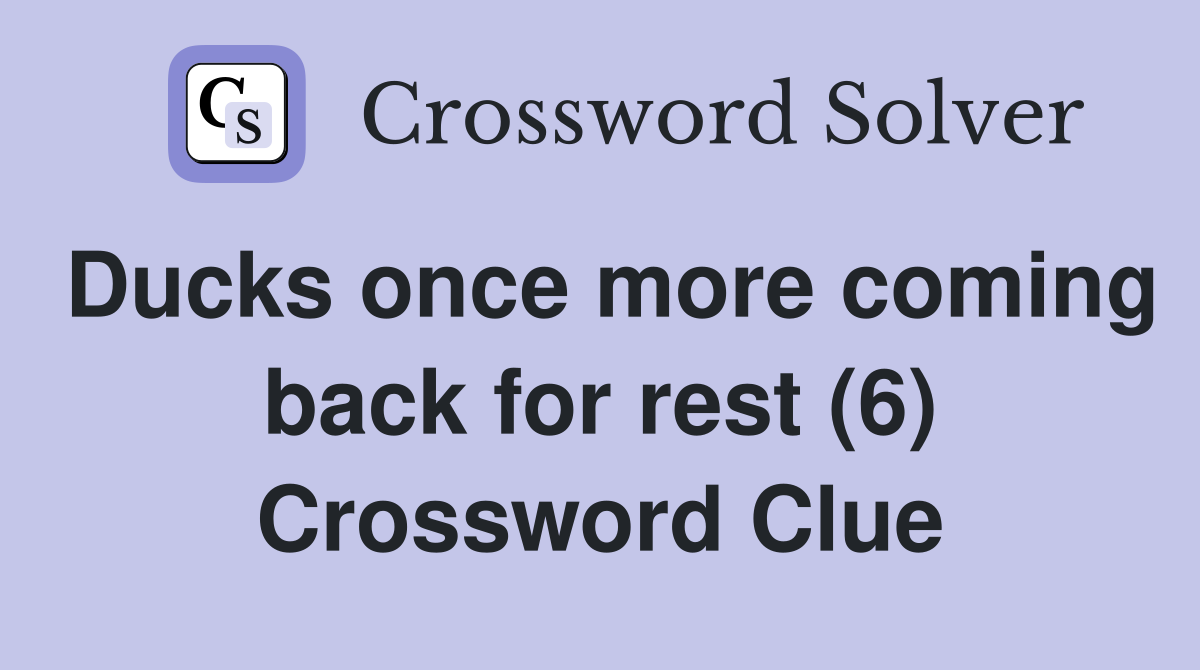 Ducks once more coming back for rest (6) Crossword Clue