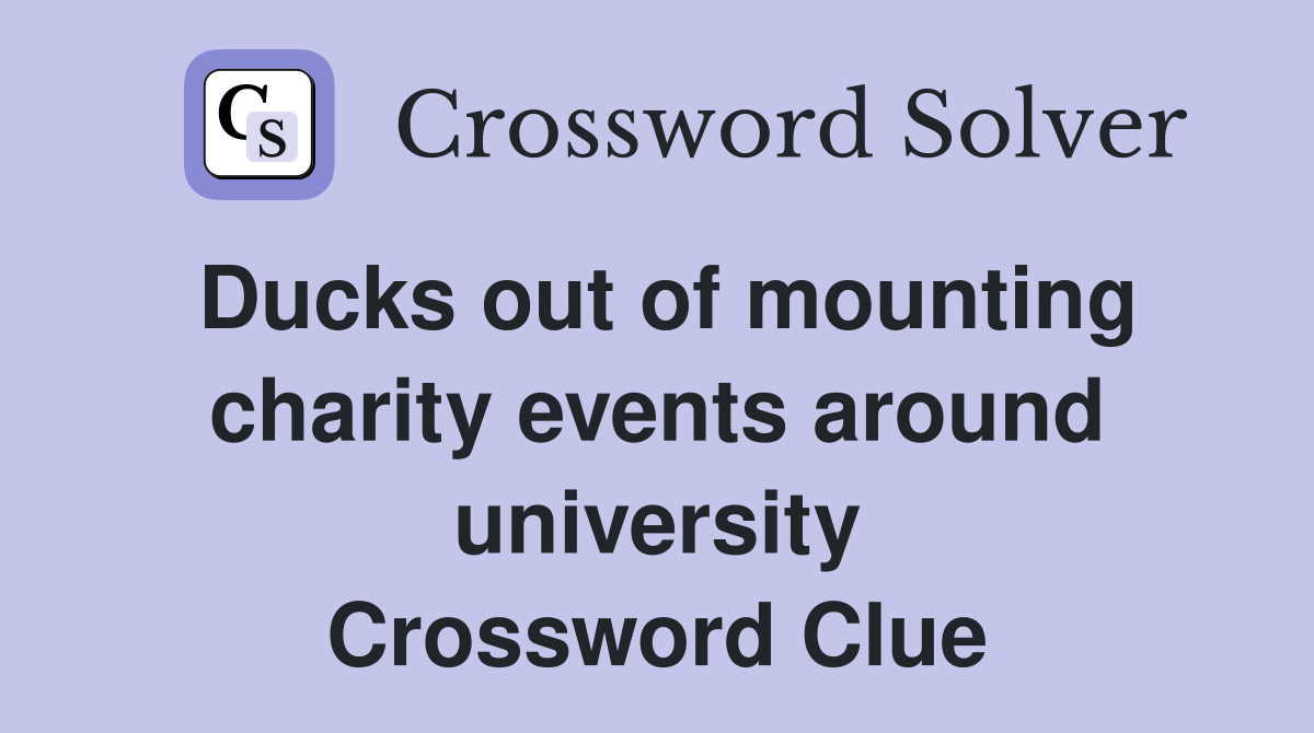 Ducks out of mounting charity events around university Crossword Clue