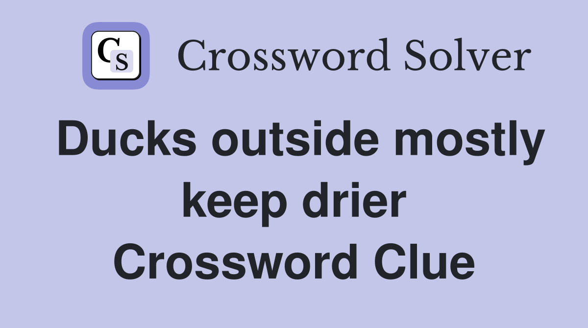 Ducks outside mostly keep drier Crossword Clue