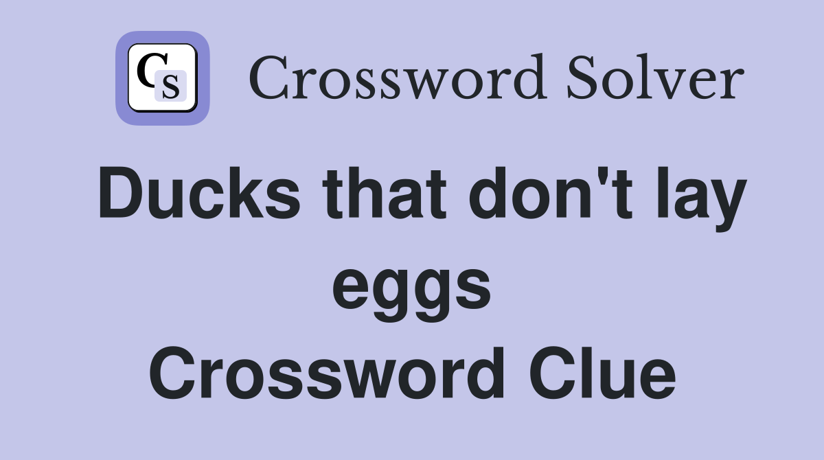 Ducks that don't lay eggs Crossword Clue
