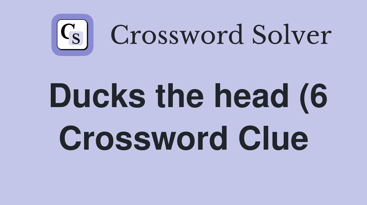 Ducks the head (6) Crossword Clue Answers Crossword Solver Ducks the head (6) Crossword Clue Answers Crossword Solver