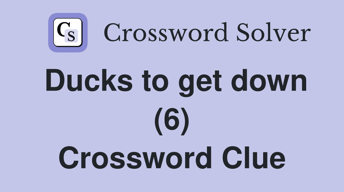 Ducks to get down (6) Crossword Clue