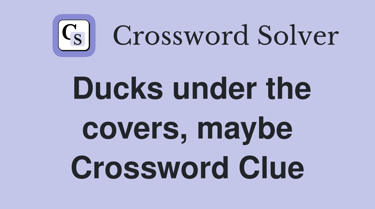 Ducks under the covers, maybe Crossword Clue