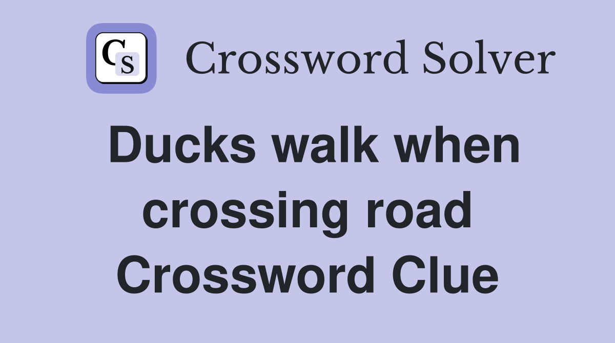 Ducks walk when crossing road Crossword Clue