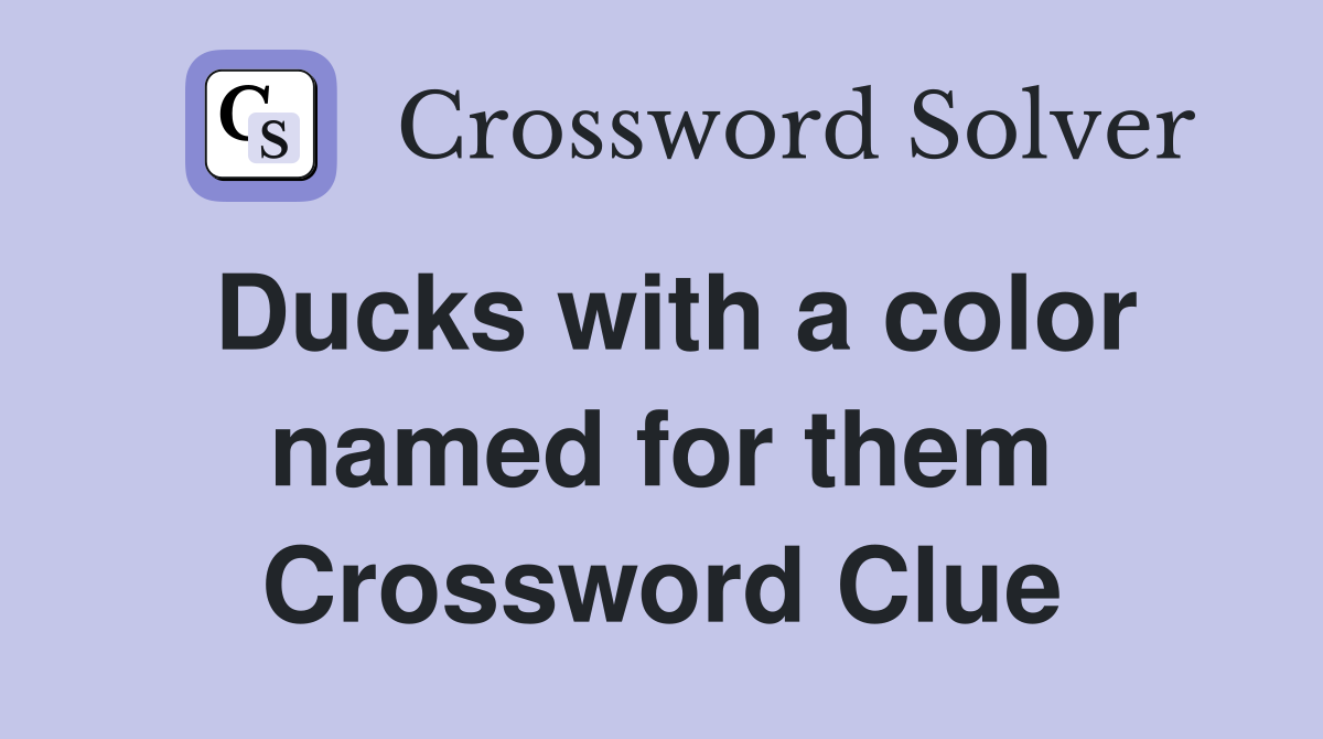 Ducks with a color named for them Crossword Clue