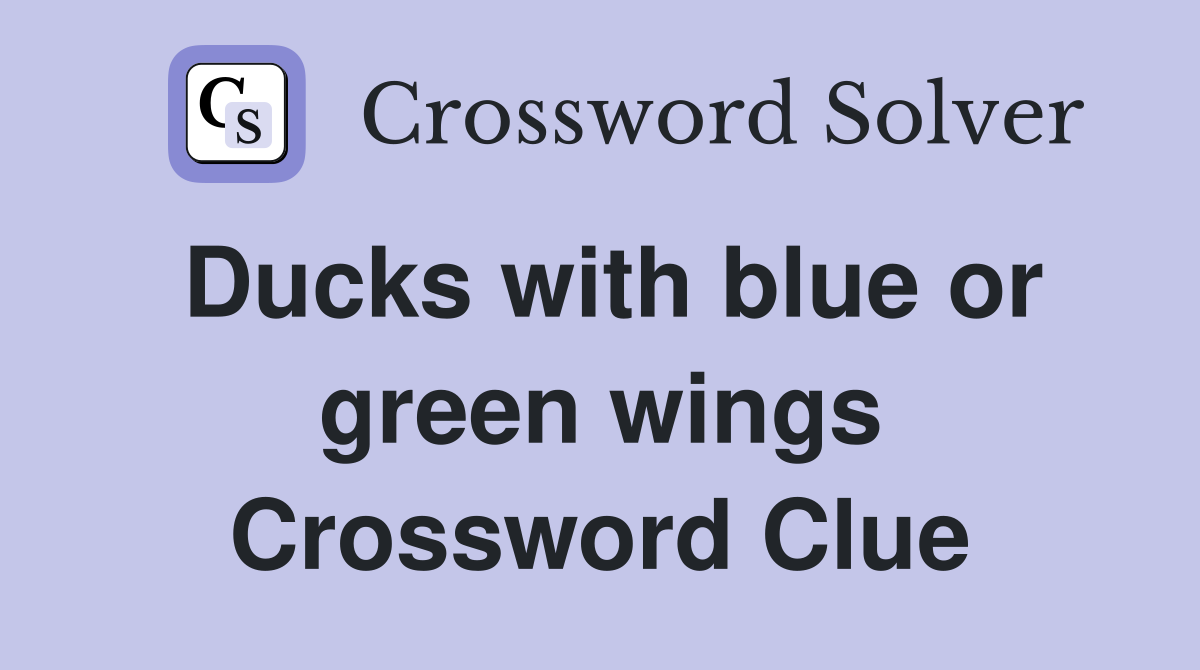 Ducks with blue or green wings Crossword Clue