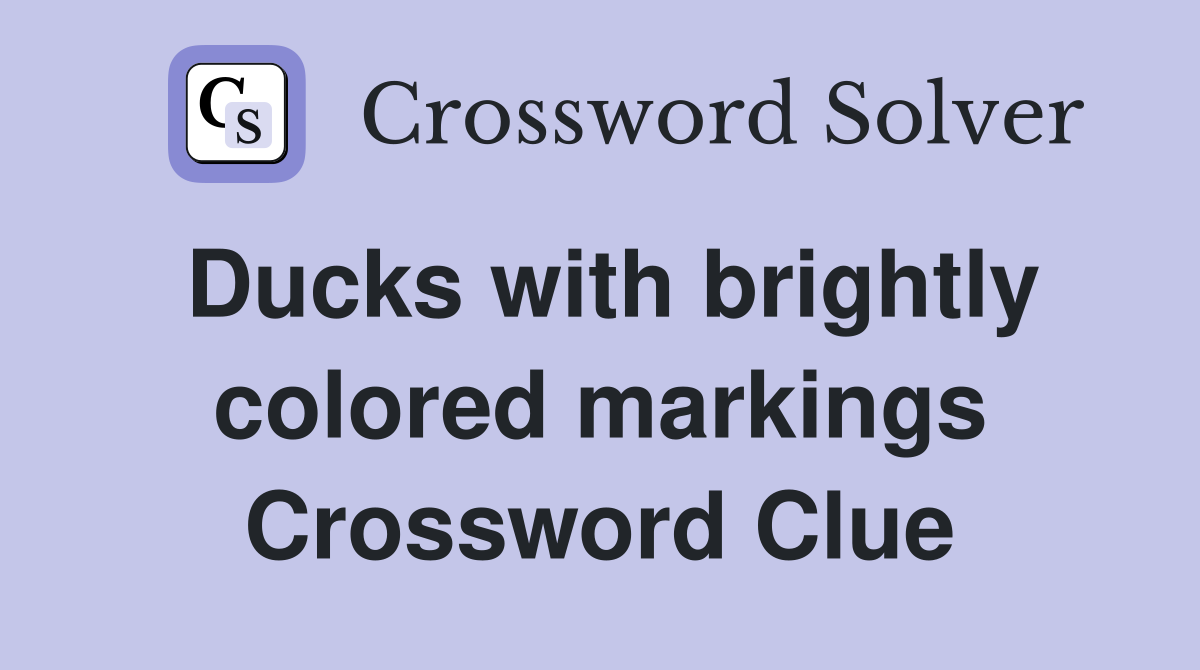 Ducks with brightly colored markings Crossword Clue