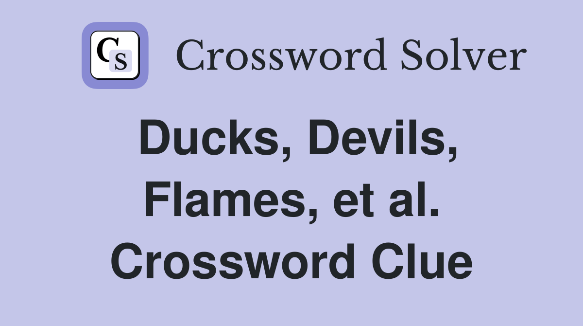 Ducks, Devils, Flames, et al. Crossword Clue