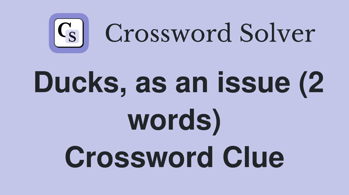 Ducks, as an issue (2 words) Crossword Clue