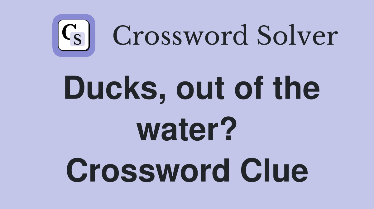 Ducks, out of the water? Crossword Clue