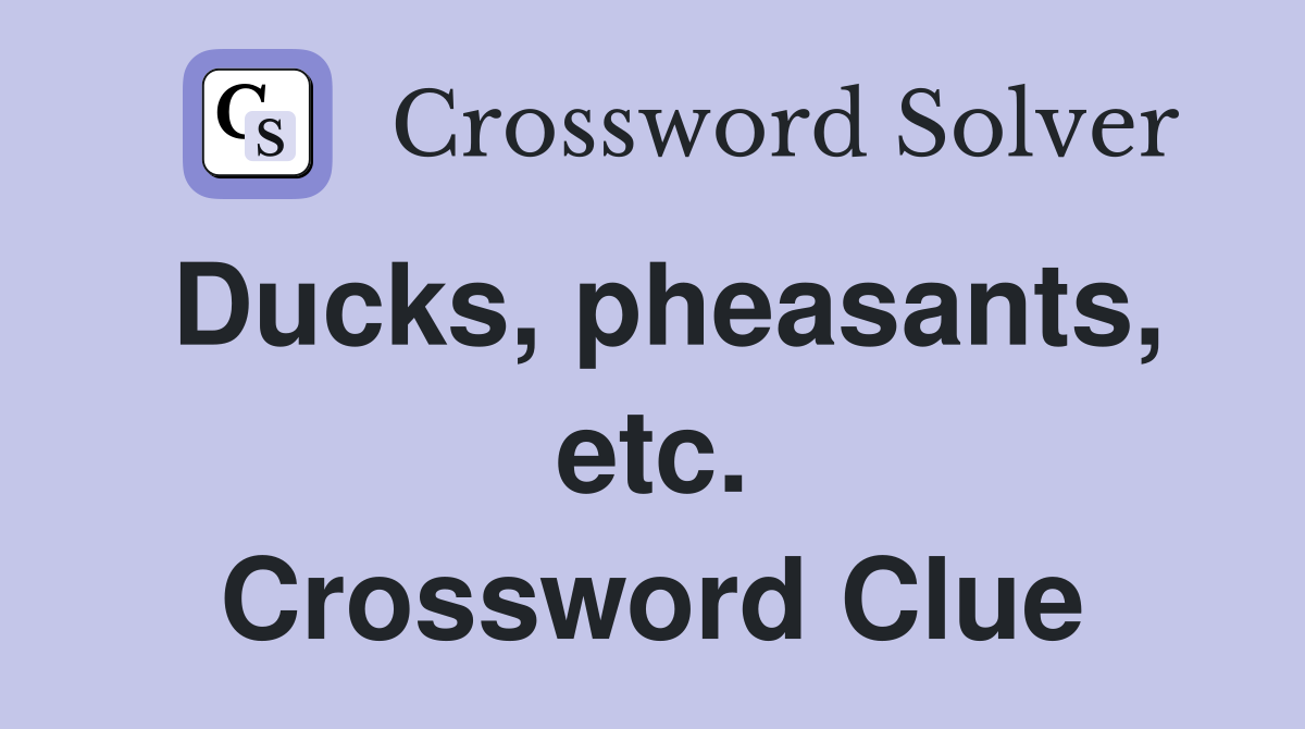 Ducks, pheasants, etc. Crossword Clue