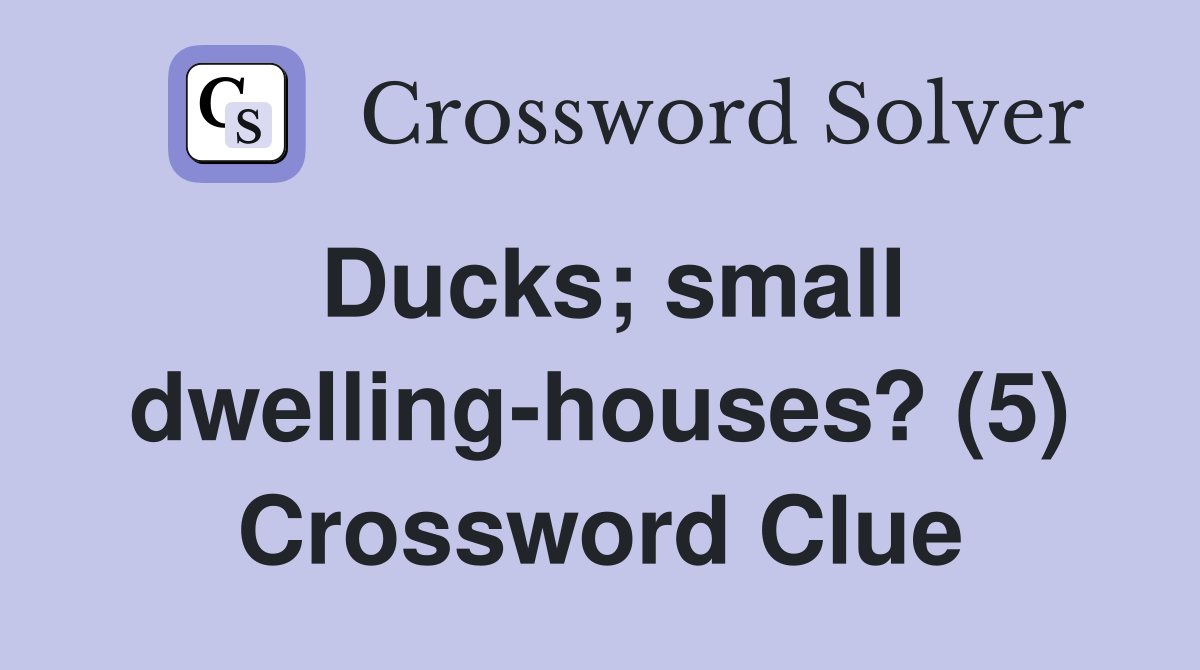 Ducks; small dwelling-houses? (5) Crossword Clue