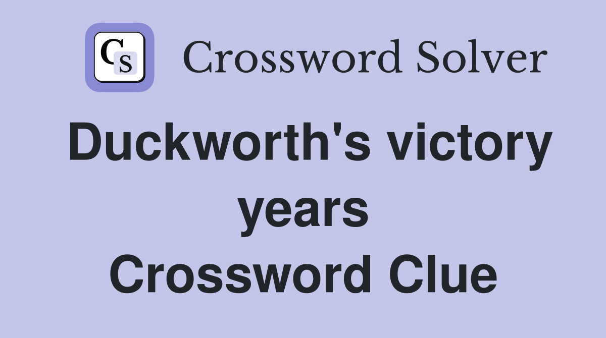Duckworth's victory years Crossword Clue