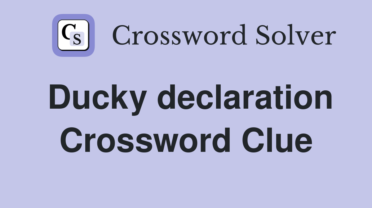 Ducky declaration Crossword Clue