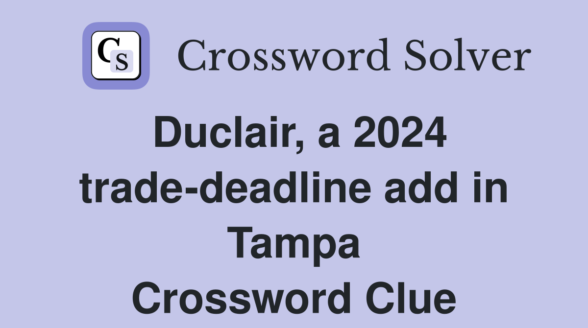 Duclair, a 2024 trade-deadline add in Tampa Crossword Clue