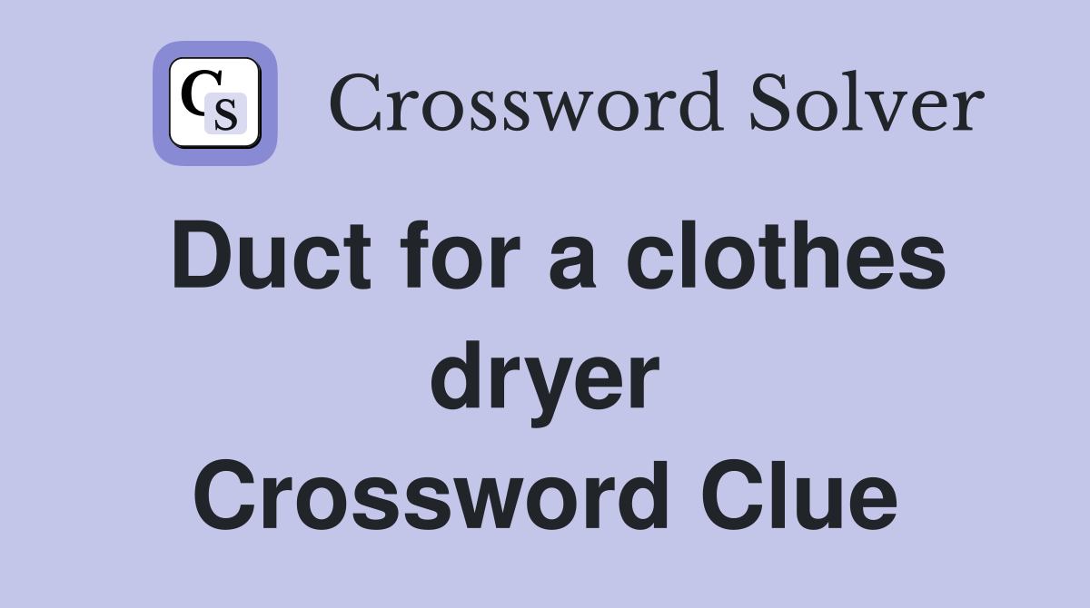 Duct for a clothes dryer Crossword Clue