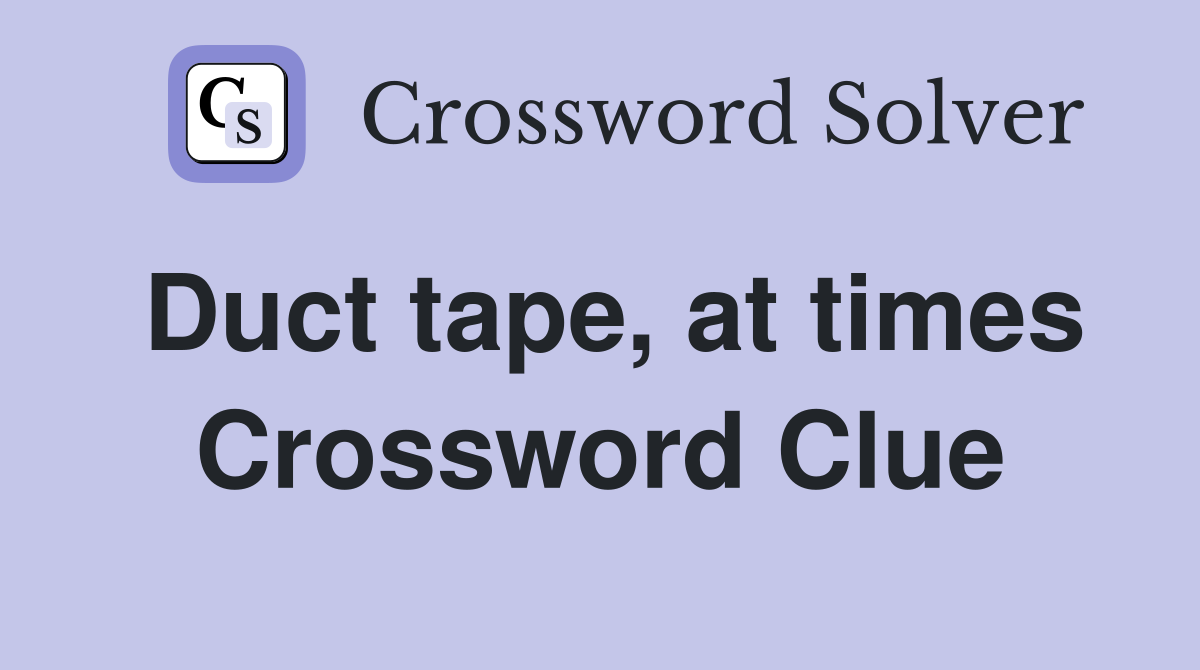 Duct tape, at times Crossword Clue