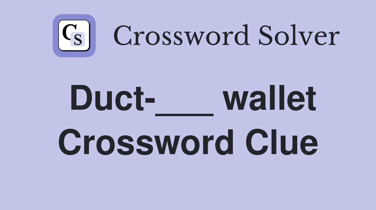 Duct-___ wallet Crossword Clue