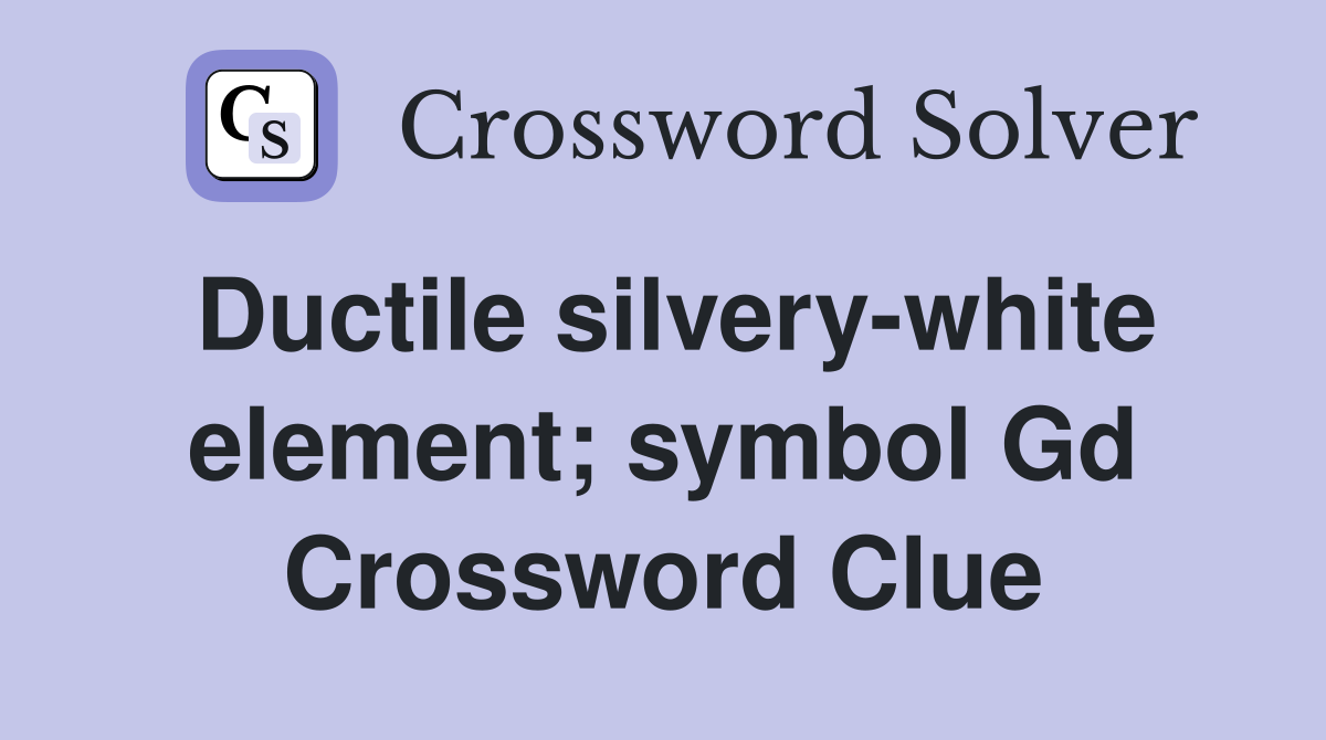 Ductile silvery-white element; symbol Gd Crossword Clue