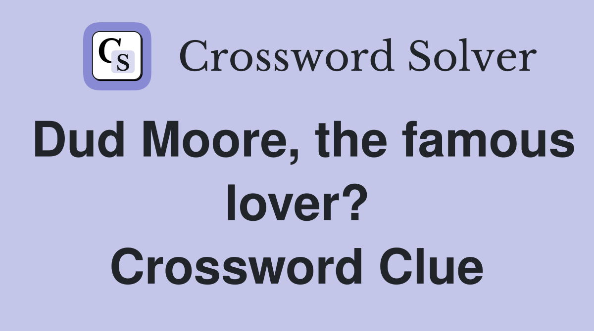 Dud Moore, the famous lover? Crossword Clue