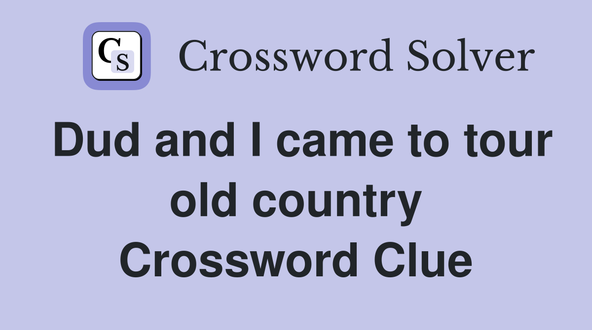 Dud and I came to tour old country Crossword Clue