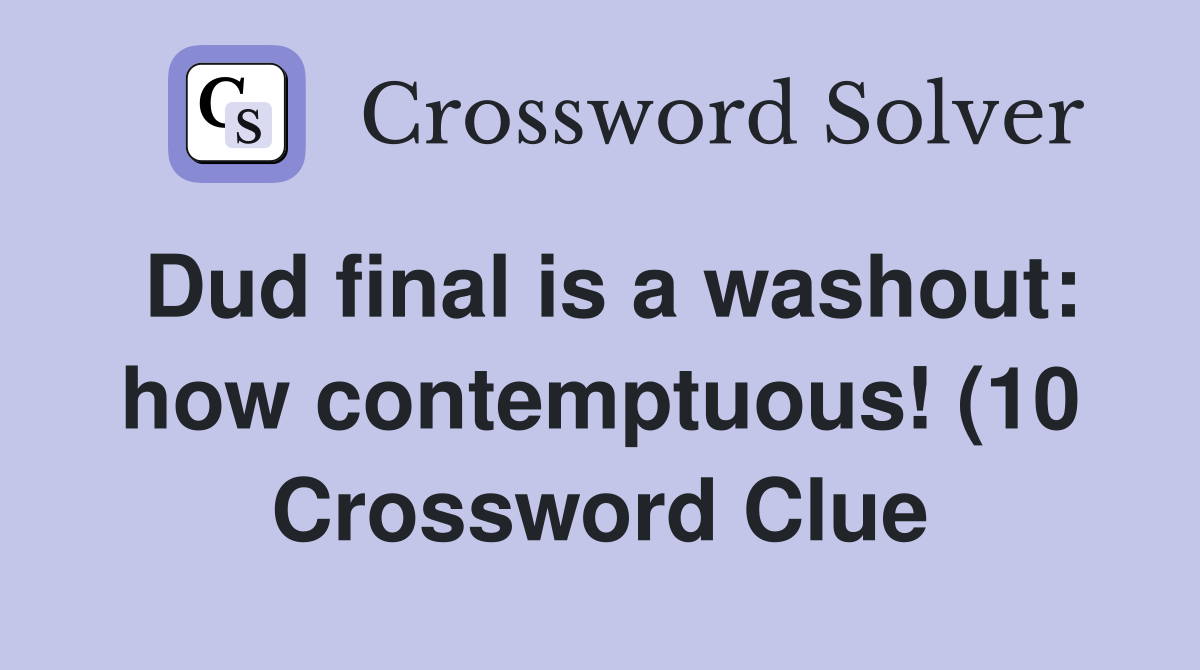 Dud final is a washout: how contemptuous (10) Crossword Clue Answers Dud final is a washout: how contemptuous (10) Crossword Clue Answers