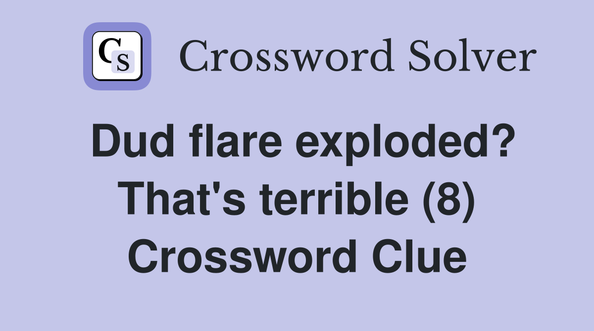 Dud flare exploded? That's terrible (8) Crossword Clue