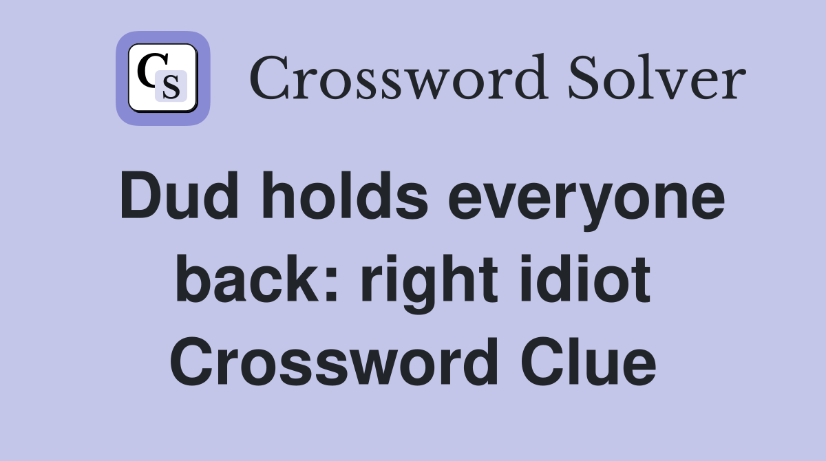 Dud holds everyone back: right idiot Crossword Clue