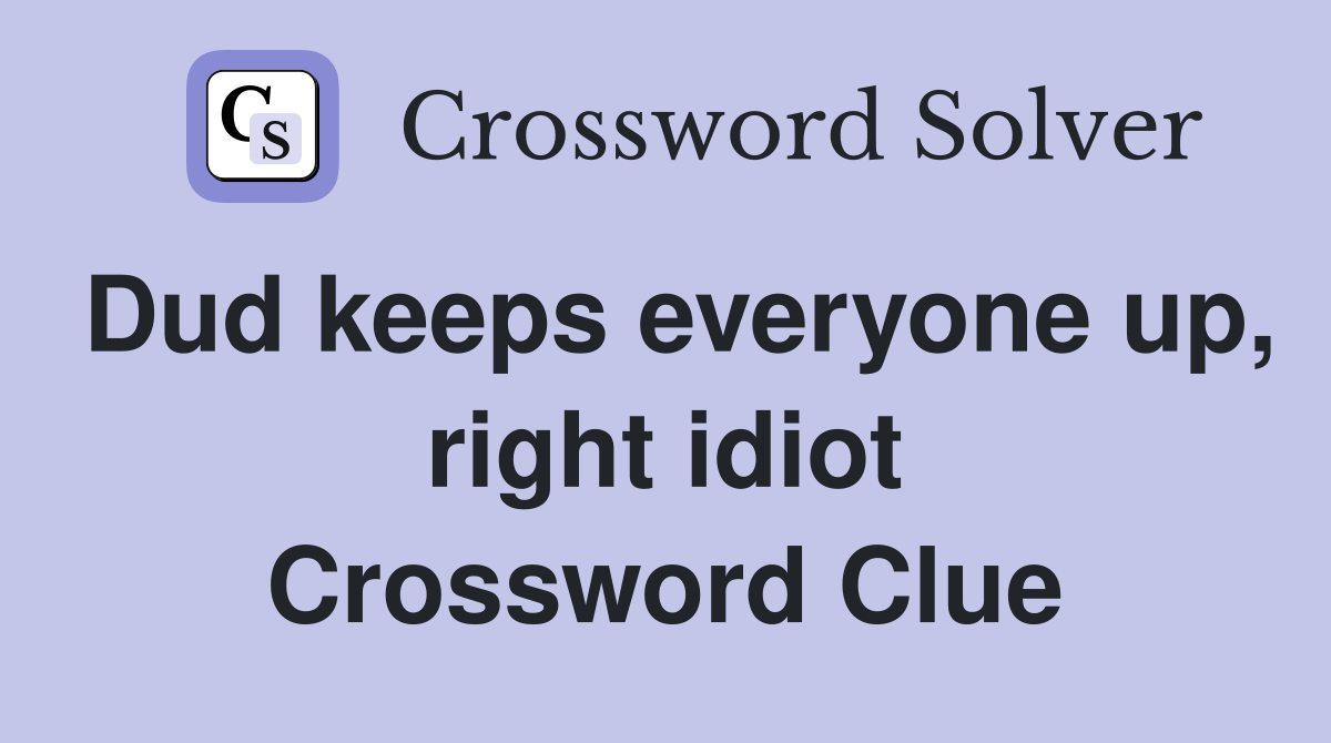 Dud keeps everyone up, right idiot Crossword Clue