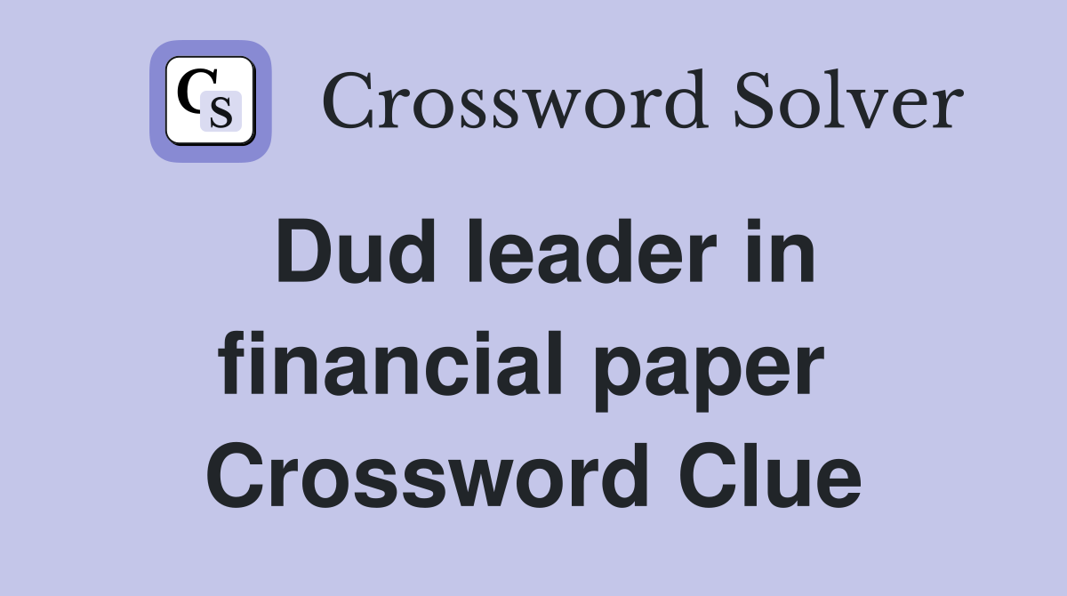 Dud leader in financial paper  Crossword Clue