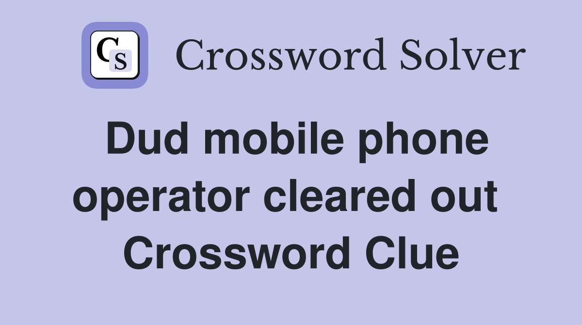 Dud mobile phone operator cleared out  Crossword Clue