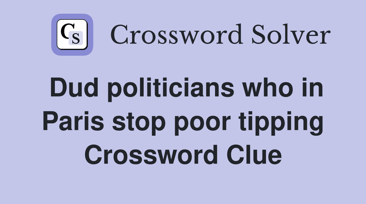 Dud politicians who in Paris stop poor tipping Crossword Clue