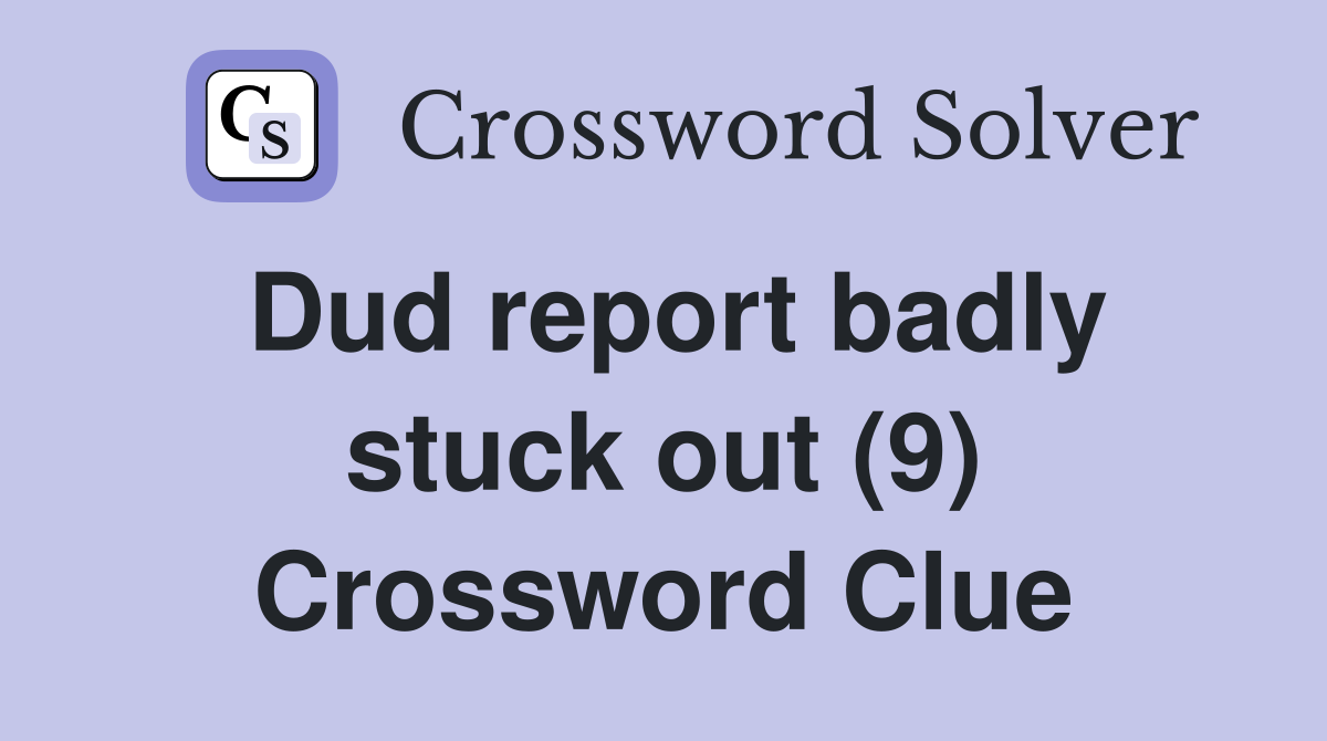 Dud report badly stuck out (9) Crossword Clue