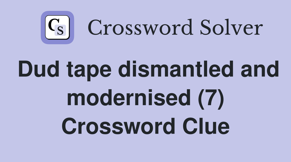 Dud tape dismantled and modernised (7) Crossword Clue